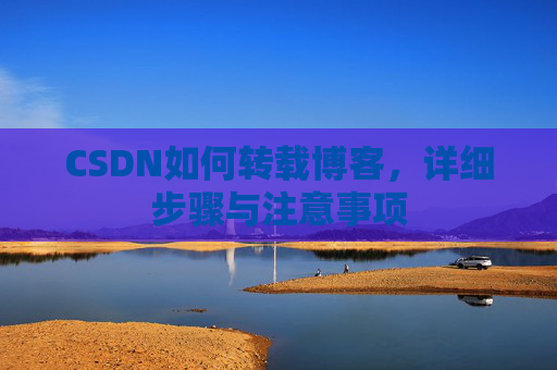CSDN如何转载博客，详细步骤与注意事项
