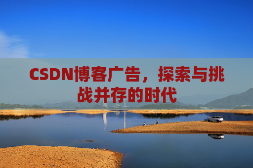 CSDN博客广告，探索与挑战并存的时代